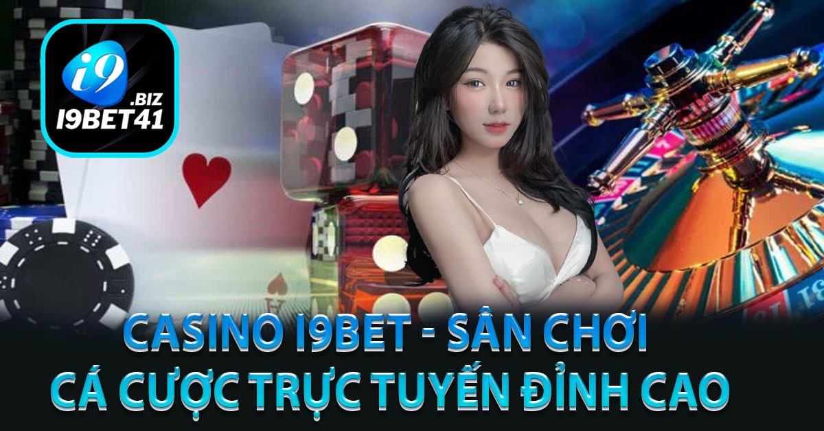Casino i9bet41 - Sân chơi cá cược trực tuyến đỉnh cao